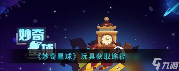 妙奇星球玩具怎么获取 妙奇星球玩具获取途径介绍