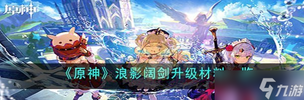 原神浪影阔剑升级材料一览 具体介绍