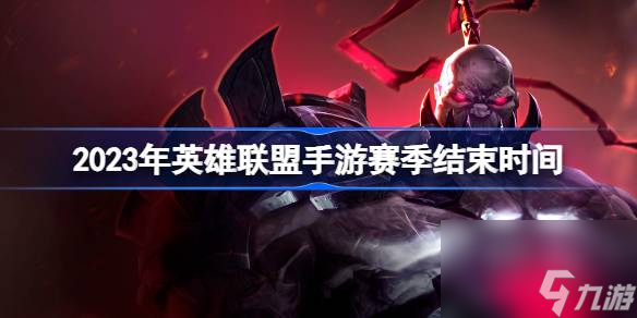 2023年英雄联盟手游赛季结束时间,LOL手游2023赛季时间