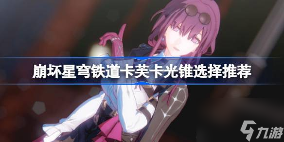 <a id='link_pop' class='keyword-tag' href='https://www.9game.cn/bhxqtd/'>崩坏星穹铁道</a>卡芙卡光锥选择推荐,崩坏星穹铁道卡芙卡光锥带什么好