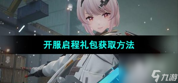 《尘白禁区》开服启程礼包获取方法