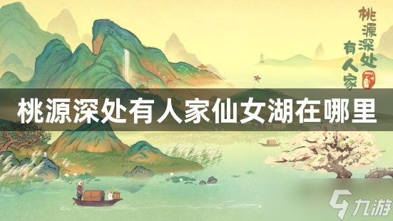 桃源深处有人家仙女湖在哪里 桃源深处有人家解锁仙女湖需要什么道具 