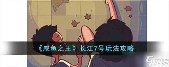 咸鱼之王长江7号怎么玩-长江7号玩法攻略