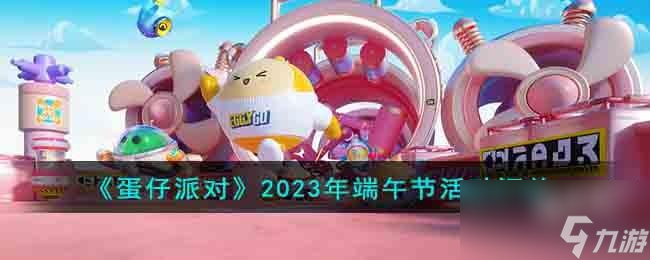 蛋仔派对2023年端午节活动有什么