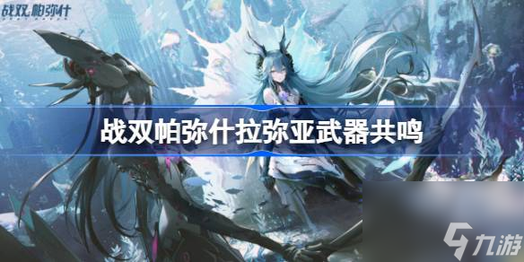 战双帕弥什拉弥亚武器共鸣 战双帕弥什拉弥亚武器共鸣选什么