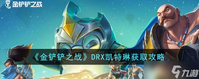 金鏟鏟之戰(zhàn)DRX凱特琳怎么獲取 DRX凱特琳獲取攻略