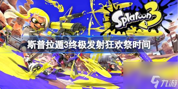 斯普拉遁3终极发射狂欢祭什么时候开始 斯普拉遁3终极发射狂欢祭时间
