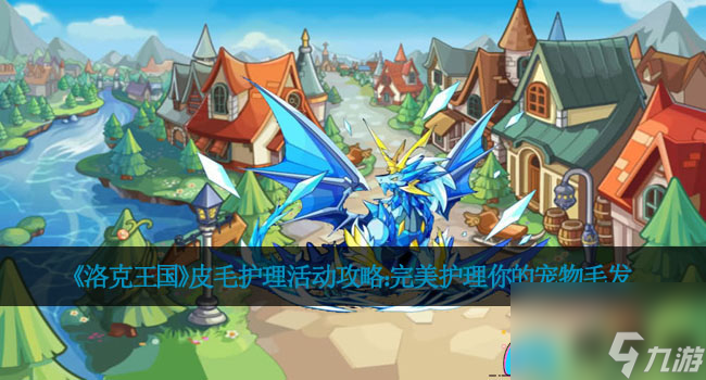《洛克王國(guó)》皮毛護(hù)理活動(dòng)攻略：完美護(hù)理你的寵物毛發(fā)