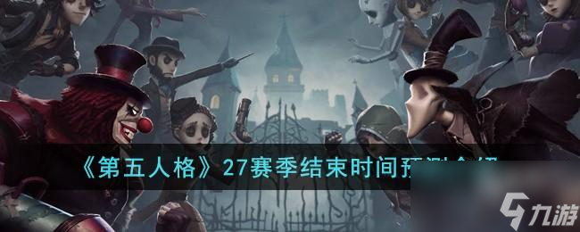 第五人格27賽季什么時候結(jié)束