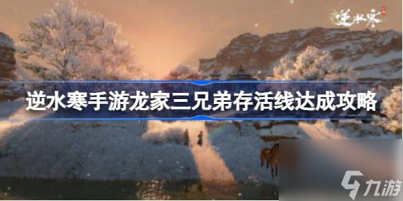 <a id='link_pop' class='keyword-tag' href='https://www.9game.cn/nishuihan1/'>逆水寒手游</a>龙家三兄弟存活线怎么达成,逆水寒手游龙家三兄弟存活线达成攻略