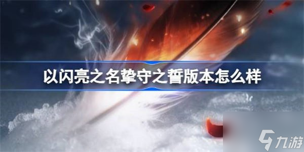 以闪亮之名挚守之誓版本介绍 挚守之誓版本说明