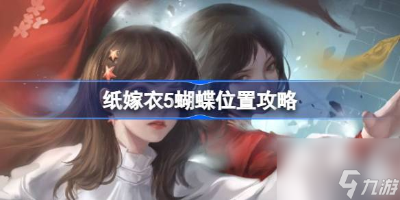 纸嫁衣5无间梦境蝴蝶怎么摆 纸嫁衣5蝴蝶在哪里攻略