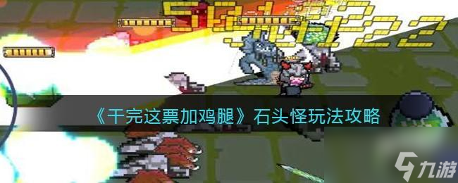 干完这票加鸡腿石头怪玩法攻略