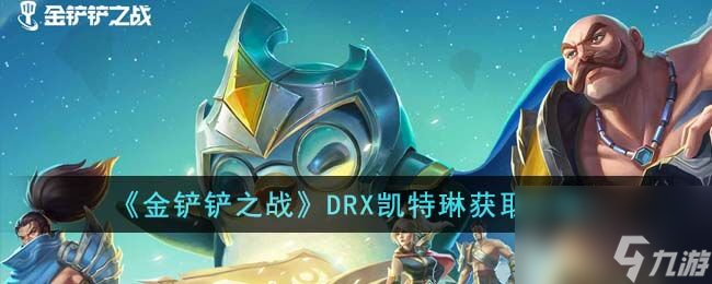 金鏟鏟之戰(zhàn)DRX小小凱特琳怎么獲取 DRX小小凱特琳獲取攻略