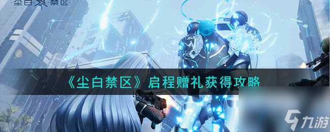 《尘白禁区》启程赠礼获得攻略