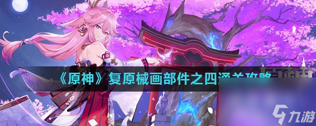 《原神》复原械画部件之四通关攻略