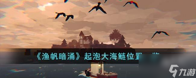 渔帆暗涌起泡大海鲢在哪里