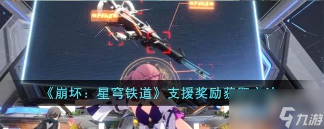 <a id='link_pop' class='keyword-tag' href='https://www.9game.cn/bhxqtd/'>崩坏星穹铁道</a>支援奖励怎么获得