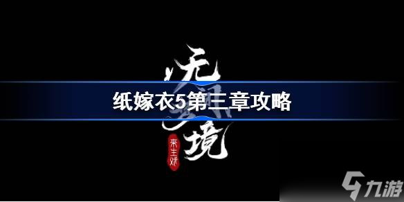 纸嫁衣5第三章攻略,<a id='link_pop' class='keyword-tag' href='https://www.9game.cn/wujianmengjing/'>无间梦境</a>第三章怎么过