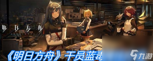 《明日方舟》干员蓝毒属性介绍