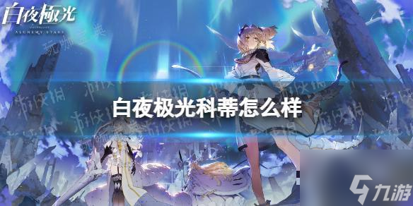 《白夜极光》科蒂怎么样 科蒂强度解析