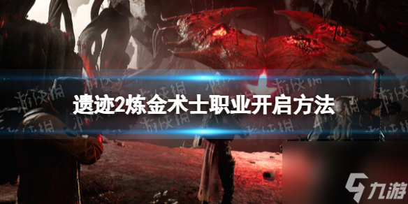 遗迹2炼金术士怎么获得-遗迹2炼金术士职业开启方法