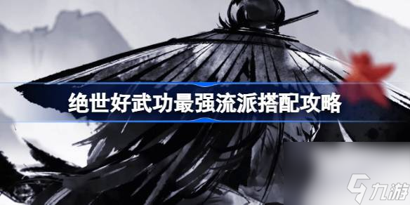 絕世好武功最強流派是什么 絕世好武功最強流派搭配攻略