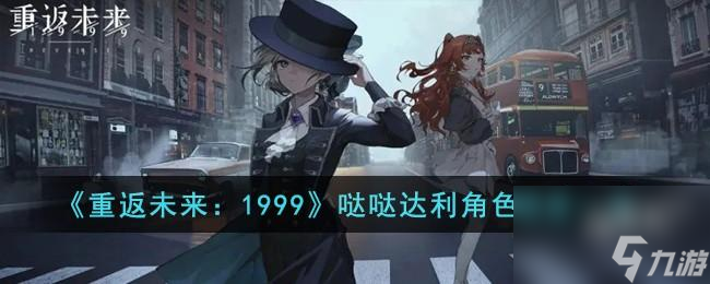 《重返未来：1999》哒哒达利角色强度一览