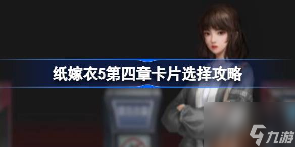 纸嫁衣5第四章卡片怎么过 纸嫁衣5第四章卡片选择攻略