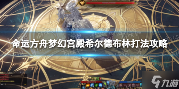《命运方舟》梦幻宫殿希尔德布林怎么打？ 梦幻宫殿希尔德布林打法攻略大放送