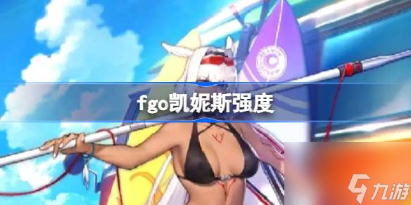 fgo凯妮斯强度,fgo凯妮斯值得练吗
