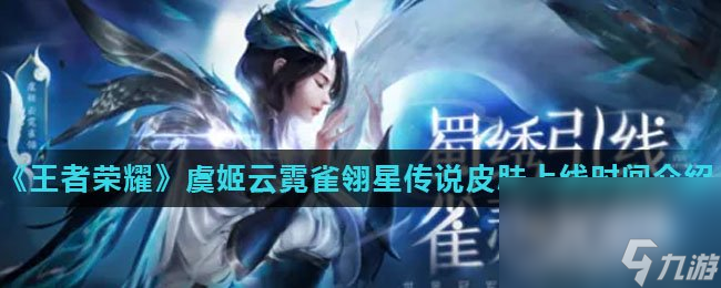 《王者荣耀》虞姬云霓雀翎星传说皮肤上线时间介绍
