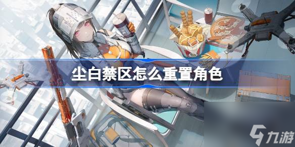 尘白禁区怎么重置角色 重置角色方法介绍
