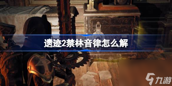 遗迹2禁林音律怎么解密,遗迹2禁林音律解密方法
