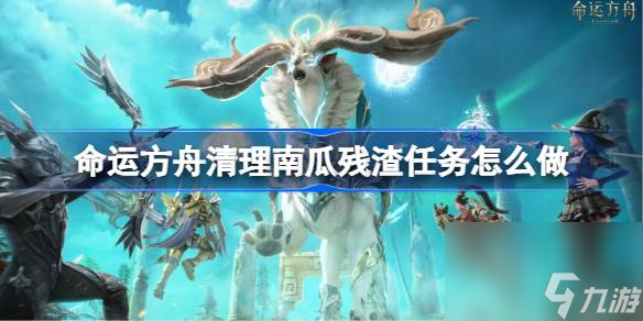 命运方舟清理南瓜残渣任务怎么做 清理南瓜残渣任务攻略