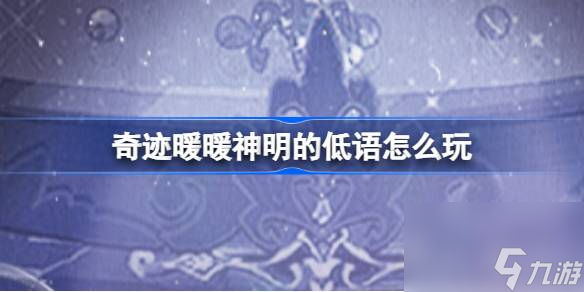 奇迹暖暖神明的低语怎么玩 奇迹暖暖神明的低语活动内容介绍