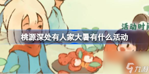 桃源深处有人家大暑有什么活动 桃源大暑节气活动一览