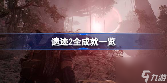 遺跡2一共有多少個成就 遺跡2全成就介紹