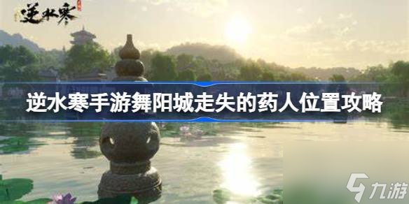<a id='link_pop' class='keyword-tag' href='https://www.9game.cn/nishuihan1/'>逆水寒手游</a>舞阳城走失的药人在哪,逆水寒手游舞阳城走失的药人位置攻略