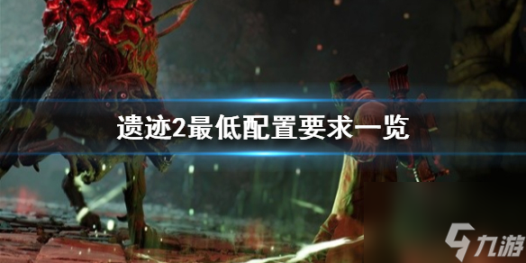 《遗迹2》最低配置要求一览 遗迹2什么配置能玩？