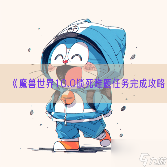 《<a id='link_pop' class='keyword-tag' href='https://www.9game.cn/moshoushijie2/'>魔兽世界</a>10.0锁死难题任务完成攻略》