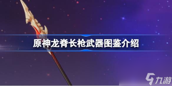 原神龙脊长枪怎么样 原神龙脊长枪武器图鉴介绍