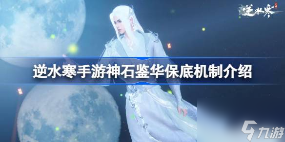 逆水寒手游神石鉴华保底继承吗 逆水寒手游神石鉴华保底机制介绍