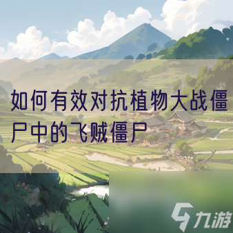 怎么有效对抗植物大战僵尸中的飞贼僵尸