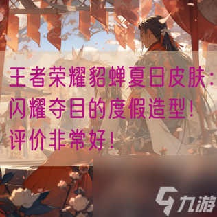 王者荣耀貂蝉夏日皮肤：闪耀夺目的度假造型！评价非常好！
