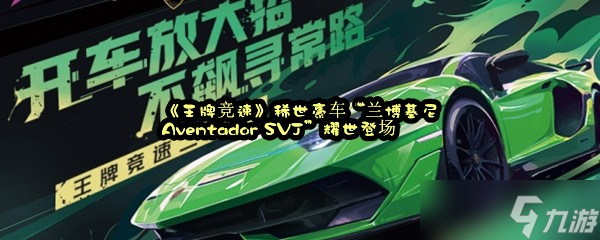 《王牌競速》稀世豪車“蘭博基尼Aventador SVJ”耀世登場