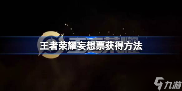 王者荣耀妄想票怎么获得 王者荣耀妄想票获得方法
