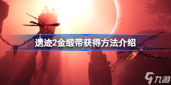 遗迹2金缎带怎么获得,遗迹2金缎带获得方法介绍