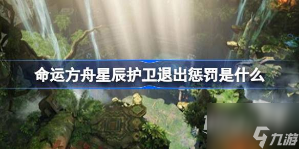 命运方舟星辰护卫退出的惩罚是什么