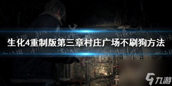 生化危机4重制版第三章村庄广场不刷狗方法-第三章村庄广场怎么不刷狗